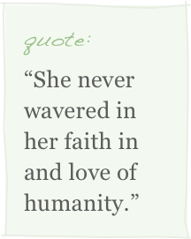 quote:
“She never wavered in her faith in and love of humanity.”